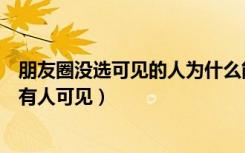 朋友圈没选可见的人为什么能看见（朋友圈怎么看是不是所有人可见）