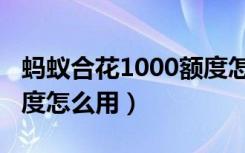 蚂蚁合花1000额度怎么用（蚂蚁合花1000额度怎么用）