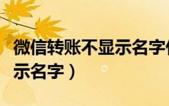 微信转账不显示名字什么情况（微信转账不显示名字）