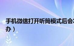 手机微信打开听筒模式后会怎样（微信只能听筒模式了怎么办）