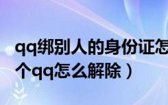 qq绑别人的身份证怎么解除（身份证绑定了5个qq怎么解除）