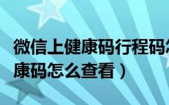 微信上健康码行程码怎么查（微信上申请的健康码怎么查看）