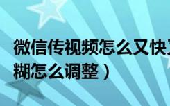 微信传视频怎么又快又清楚（微信发送视频模糊怎么调整）
