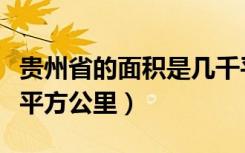 贵州省的面积是几千平方米（贵州省面积多少平方公里）