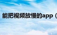 能把视频放慢的app（放慢视频速度的app）