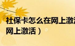 社保卡怎么在网上激活支付宝（社保卡怎么在网上激活）