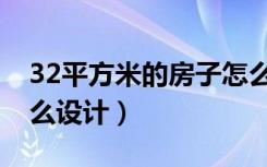 32平方米的房子怎么设计（32平米的房子怎么设计）