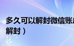 多久可以解封微信账户功能（微信什么时候能解封）