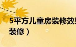 5平方儿童房装修效果图（5平方的房间怎么装修）