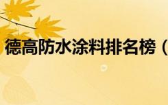 德高防水涂料排名榜（德高防水涂料怎么样）
