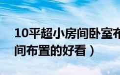 10平超小房间卧室布置图片（怎样把卧室房间布置的好看）
