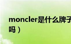 moncler是什么牌子（moncler是奢侈品牌吗）