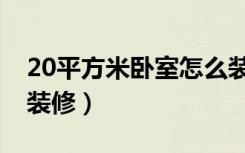 20平方米卧室怎么装修（20平方米卧室怎么装修）