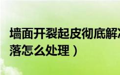 墙面开裂起皮彻底解决方法（白灰墙面起皮脱落怎么处理）