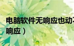 电脑软件无响应也动不了（电脑点任何软件无响应）