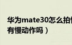 华为mate30怎么拍慢动作（Mate30普通版有慢动作吗）
