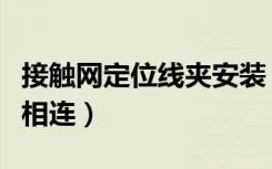 接触网定位线夹安装（定位线夹与接触线沟槽相连）