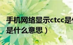 手机网络显示ctcc是什么情况（手机显示ctcc是什么意思）