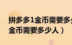 拼多多1金币需要多少人助力（拼多多差3个金币需要多少人）