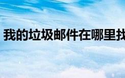 我的垃圾邮件在哪里找（垃圾邮件在哪里找）