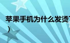 苹果手机为什么发烫了（苹果手机为什么发烫）