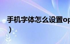 手机字体怎么设置oppo（手机字体怎么设置）