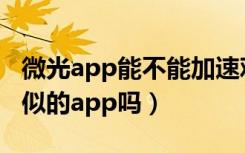 微光app能不能加速观看（微光片源太少有类似的app吗）