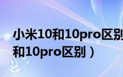 小米10和10pro区别小米10至尊版（小米10和10pro区别）