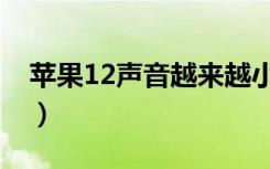 苹果12声音越来越小（苹果12声音小怎么办）