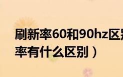 刷新率60和90hz区别（手机90hz和60刷新率有什么区别）
