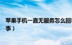 苹果手机一直无服务怎么回事（苹果手机一直无服务怎么回事）