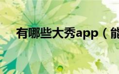 有哪些大秀app（能大秀的平台有哪些）