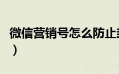 微信营销号怎么防止封号（怎么防止微信封号）