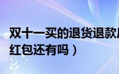 双十一买的退货退款后退红包吗（双十一退货红包还有吗）