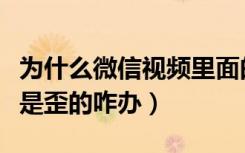 为什么微信视频里面的脸是歪的（微信视频脸是歪的咋办）