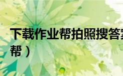 下载作业帮拍照搜答案（电脑上怎么下载作业帮）