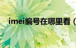 imei编号在哪里看（imei编号在哪里看）