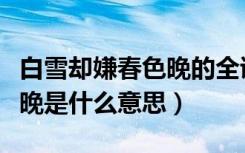 白雪却嫌春色晚的全诗是什么（白雪却嫌春色晚是什么意思）