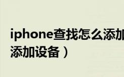 iphone查找怎么添加设备（iphone查找怎么添加设备）