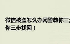 微信被盗怎么办网警教你三步找回（微信被盗怎么办网警教你三步找回）