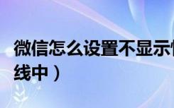 微信怎么设置不显示忙线（微信怎样不显示忙线中）