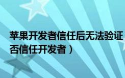 苹果开发者信任后无法验证（苹果需要互联网连接以验证是否信任开发者）