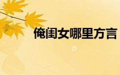 俺闺女哪里方言（俺是哪里方言）