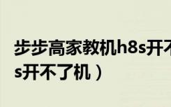 步步高家教机h8s开不了机（步步高家教机h8s开不了机）