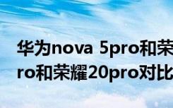 华为nova 5pro和荣耀20pro（华为nova5pro和荣耀20pro对比）