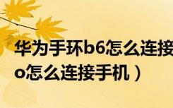 华为手环b6怎么连接苹果手机（华为手环4pro怎么连接手机）
