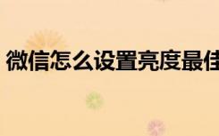 微信怎么设置亮度最佳（微信亮度怎么设置）