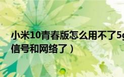 小米10青春版怎么用不了5g信号（小米10为什么突然没有信号和网络了）