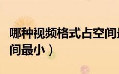 哪种视频格式占空间最小（哪种视频格式占空间最小）