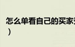 怎么单看自己的买家秀（怎么看自己的买家秀）